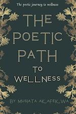 The Poetic Path To Wellness: The Poetic Journey to Wellness: Insights and Inspiration. 