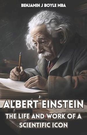 Albert Einstein: The Life and Work of a Scientific Icon