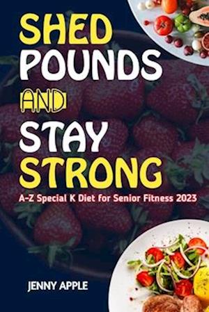 SHED POUNDS & STAY STRONG: A-Z Special K Diet for Senior Fitness 2023