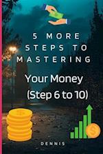 5 More Steps to Mastering Your Money (Step 6 to 10) : Learn How to Manage Money Effectively. 