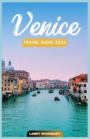 Venice Travel Guide 2023: A Comprehensive Guide To Exploring The City Of Water