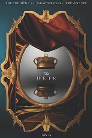 The Heir: THE TRIUMPH OF CHARACTER OVER CIRCUMSTANCE