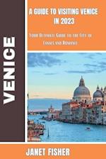 A Guide to Visiting Venice in 2023: Your Ultimate Guide to the City of Canals and Romance 