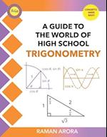 A Guide to the World of High School Trigonometry: A Guide to the World of High School Trigonometry 