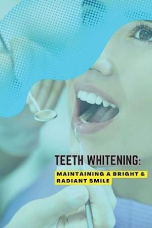 Teeth Whitening: Maintaining a Bright & Radiant Smile