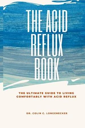 The Acid Reflux Book: The Ultimate Guide to Living Comfortably with Acid Reflux