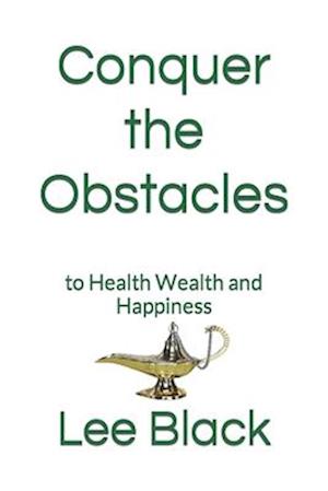 Conquer the Obstacles: to Health Wealth and Happiness