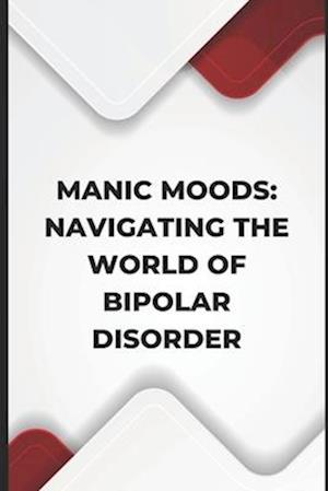 Manic Moods: Navigating the World of Bipolar Disorder