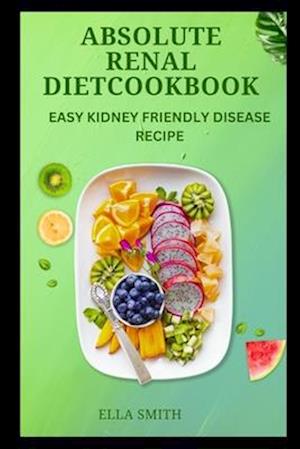 Absolute Renal diet cookbook: Easy kidney friendly disease recipe