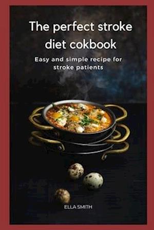 The perfect Stroke diet cookbook: Easy and simple recipe for stroke patients