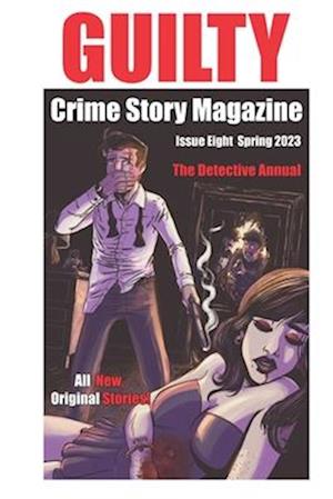 Guilty Crime Story Magazine: Issue 008 - Spring 2023: The Detective Annual