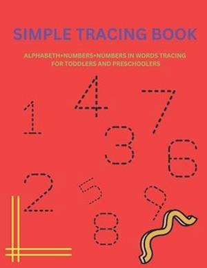 SIMPLE TRACING BOOK: ALPHABETH+NUMBERS+NUMBERS IN WORDS TRACING BOOK FOR TODDLERS AND PRESCHOOLERS