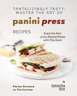 Tantalizingly Tasty: Master the Art of Panini Press Recipes 