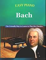 Easy Piano Bach: The Friendly Way to Learn to Play the Classics 