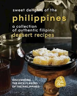 Sweet Delights of the Philippines: A Collection of Authentic Filipino Dessert Recipes