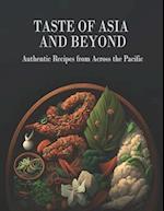 Taste Of Asia and Beyond: Authentic Recipes from Across the Pacific 