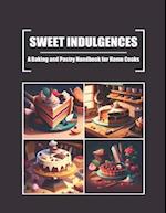 Sweet Indulgences : A Baking and Pastry Handbook for Home Cooks 