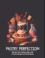 Pastry Perfection: Elevate Your Baking Skills with Proven Recipes and Techniques 