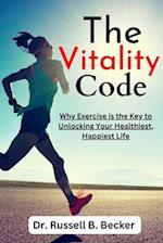 The Vitality Code : Why Exercise is the Key to Unlocking Your Healthiest, Happiest Life 