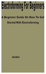 Electroforming for Beginners: A Beginner Guide on How to get Started with Electroforming 