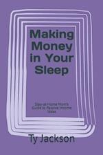 Making Money in Your Sleep: Stay-at-Home Mom's Guide to Passive Income Ideas 