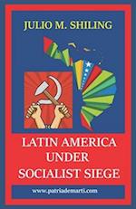 Latin America Under Socialist Siege 