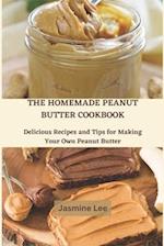 The Homemade Peanut Butter Cookbook: Delicious Recipes and Tips for Making Your Own Peanut Butter 