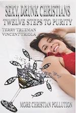Sexy, Drunk Christians: Twelve Steps to Purity : More Christian Pollution 