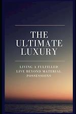 THE ULTIMATE LUXURY: LIVING A FULFILLED LIVE BEYOND MATERIAL POSSESSIONS 