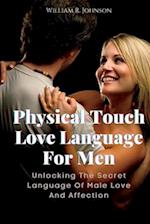 Physical Touch Love Language For Men: Unlocking The Secret Language Of Male Love And Affection 