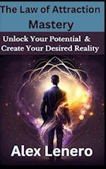 The Law of Attraction Mastery: Unlock Your Potential and Create Your Desired Reality 