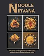 Noodle Nirvana: A Guide to Crafting Delicious and Creative Noodle Dishes From Around the World 