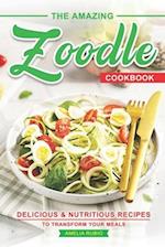 The Amazing Zoodle Cookbook: Delicious & Nutritious Recipes to Transform Your Meals 