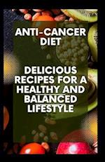 Anti-Cancer Diet : Delicious Recipes for a Healthy and Balanced Lifestyle 