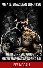 MMA & Brazilian Jiu Jitsu: The Beginners Guide to Mixed Martial Arts and BJJ 