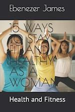 15 WAYS TO STAY FIT AND HEALTHY AS A WOMAN: Health and Fitness 