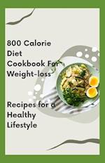 800 Calorie Diet Cookbook For Weight-loss: Recipes for a Healthy Lifestyle 