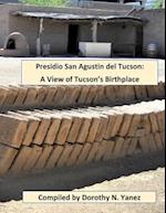 Presidio San Agustin del Tucson: A View of Tucson's Birthplace 