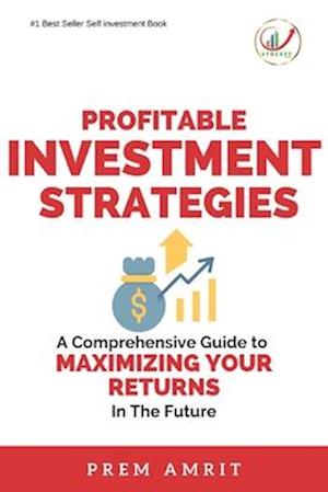 Profitable Investment Strategies: A Comprehensive Guide to Maximizing Your Returns