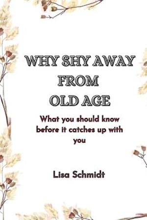 WHY SHY AWAY FROM OLD AGE: What you should know before it catches up with you