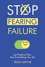 STOP FEARING FAILURE: Let Positive Flow Into Everything You Do 