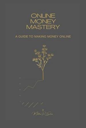 Online Money Mastery: A Guide to Making Money Online