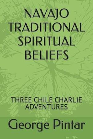 NAVAJO TRADITIONAL SPIRITUAL BELIEFS: THREE CHILE CHARLIE ADVENTURES