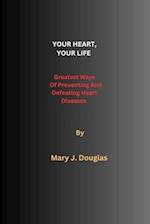 Your Heart, Your Life : Greatest Ways Of Preventing And Defeating Heart Diseases 