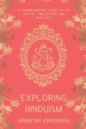 Exploring Hinduism: A Comprehensive Guide to Its History, Philosophy, and Practices