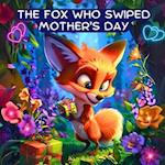 The Fox Who Swiped Mother's Day: Celebrate your Special Mother with A Tale of Gratitude and Love 