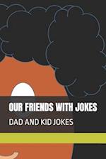 OUR FRIENDS WITH JOKES: DAD AND KID JOKES 
