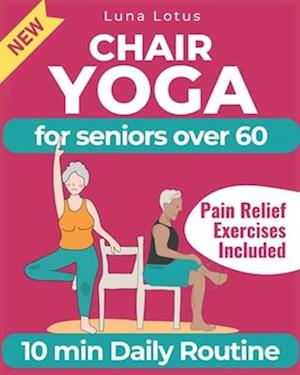 Chair Yoga for Seniors Over 60: A Guide to Revitalize Mind & Body with Gentle Exercise