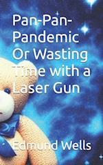 Pan-Pan-Pandemic Or Wasting Time with a Laser Gun 