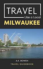 Travel Like a Local Milwaukee : Milwaukee Wisconsin Travel Guidebook 